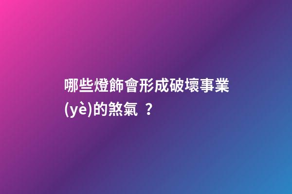 哪些燈飾會形成破壞事業(yè)的煞氣？